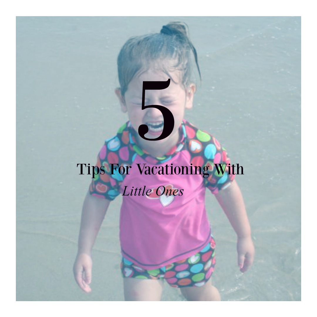 5 tips for vacationing with little ones